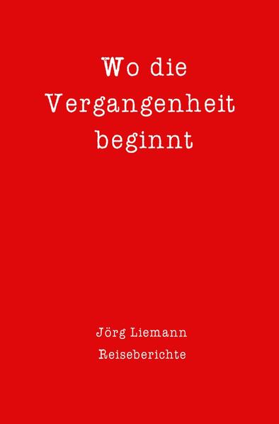 Reiseberichte / Wo die Vergangenheit beginnt
