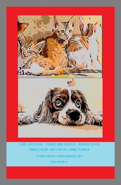 Schöne Motive zum Ausmalen / Süße Haustiere - Hunde und Katzen – Malbuch für Erwachsene und für die ganze Familie