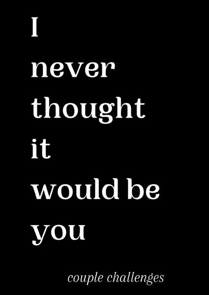 I never thought it would be you
