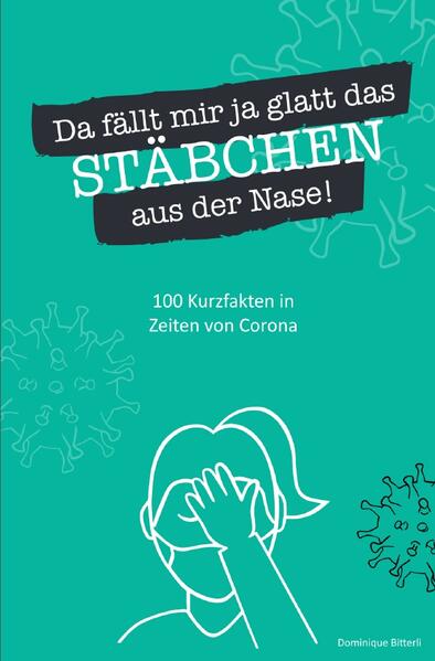 Da fällt mir ja glatt das Stäbchen aus der Nase! 100 Kurzfakten in Zeiten von Corona