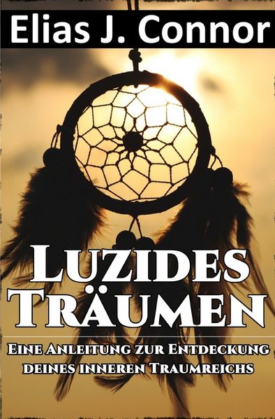 Luzides Träumen - Eine Anleitung zur Entdeckung deines inneren Traumreichs
