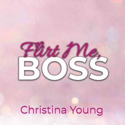 Flirt Me BOSS – Spiel mit mir, Kleine! (Boss Billionaire Romance 5)