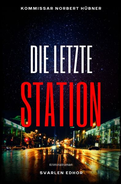 Kommissar Norbert Hübner ermittelt / DIE LETZTE STATION: Kriminalroman - Kommissar Norbert Hübner 10: Buchhandelsausgabe: Cover matt, Format: 12x19 cm