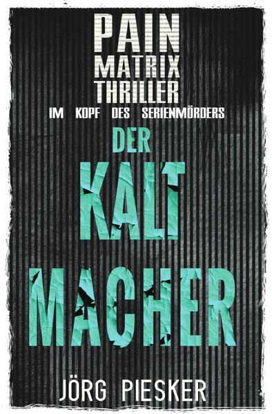 Pain Matrix Thriller / Der Kaltmacher: Pain Matrix Thriller - im Kopf des Serienmörders