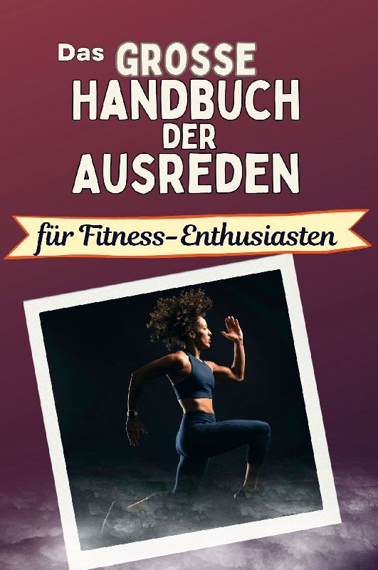 Das große Handbuch der Ausreden für Fitness-Enthusiasten
