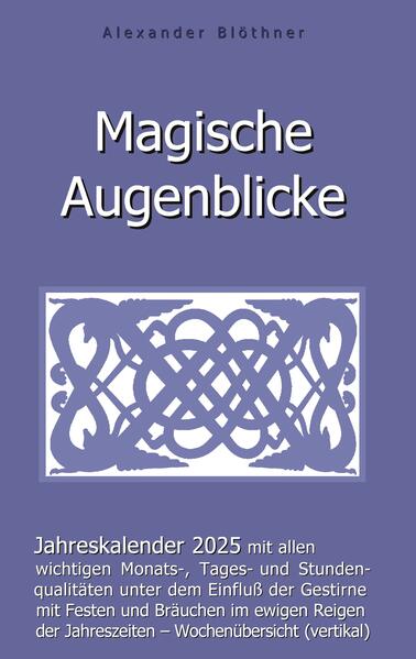 Magische Augenblicke 2025 - Jahreskalender mit allen wichtigen Monats-, Tages- und Stundenqualitäten unter dem Einfluss der Gestirne