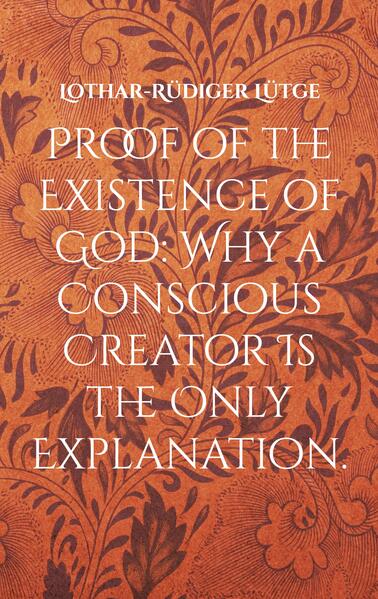 Proof of the Existence of God: Why a Conscious Creator Is the Only Explanation.