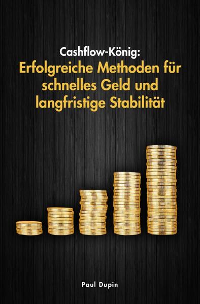 Cashflow-König: Erfolgreiche Methoden für schnelles Geld und langfristige Stabilität