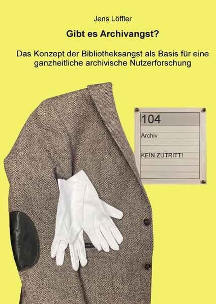 Gibt es Archivangst? Das Konzept der Bibliotheksangst als Basis für eine ganzheitliche archivische Nutzerforschung