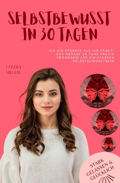 Stark, gelassen & glücklich mit Cosima Sieger / Ich bin stärker als Ihr denkt! Das große 30 Tage Praxisprogramm für ein starkes Selbstbewusstsein