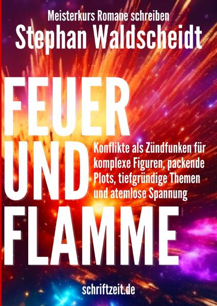 FEUER UND FLAMME: Konflikte als Zündfunken für komplexe Figuren, packende Plots, tiefgründige Themen und atemlose Spannung (Meisterkurs Romane schreiben)