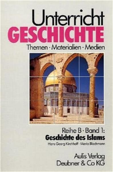 Unterricht Geschichte / Reihe B, Band 1: Geschichte des Islams bis zur Türkischen Revolution