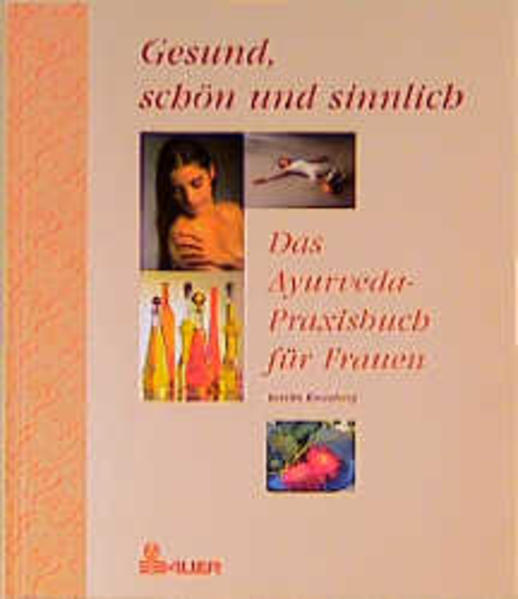 Gesund, schön und sinnlich - Das Ayurveda-Praxisbuch für Frauen