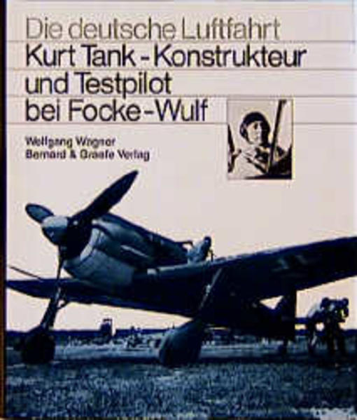Kurt Tank. Konstrukteur und Testpilot bei Focke-Wulf