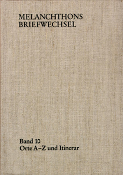 Melanchthons Briefwechsel / Band 10: Orte A-Z und Itinerar