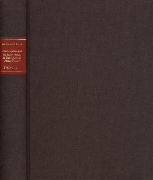 Forschungen und Materialien zur deutschen Aufklärung / Abteilung I: Texte zur Philosophie der deutschen Aufklärung. Immanuel Kant: Neue Reflexionen. Die frühen Notate zu Baumgartens ›Metaphysica‹