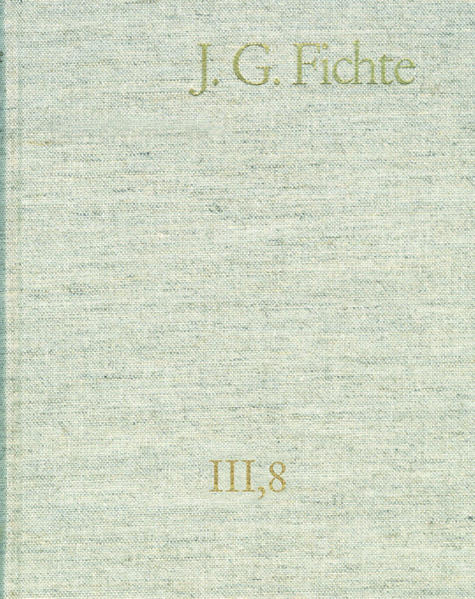 Johann Gottlieb Fichte: Gesamtausgabe / Reihe III: Briefe. Band 8: Briefe 1812–1814; Anhang 1815–1818; Nachträge 1789–1810