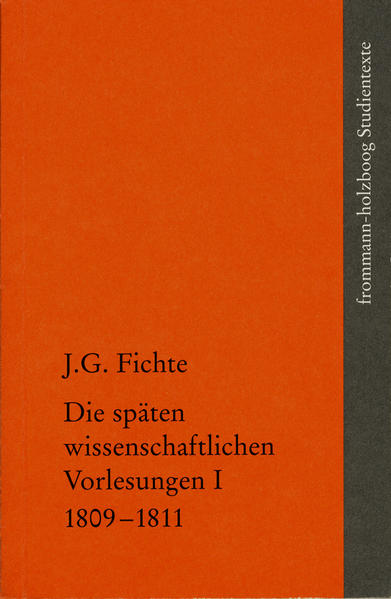 Johann Gottlieb Fichte: Die späten wissenschaftlichen Vorlesungen / I: 1809–1811