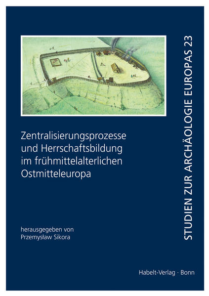Zentralisierungsprozesse und Herrschaftsbildung im frühmittelalterlichen Ostmitteleuropa