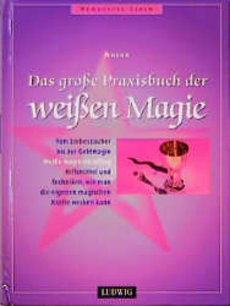 Das grosse Praxisbuch der Weissen Magie