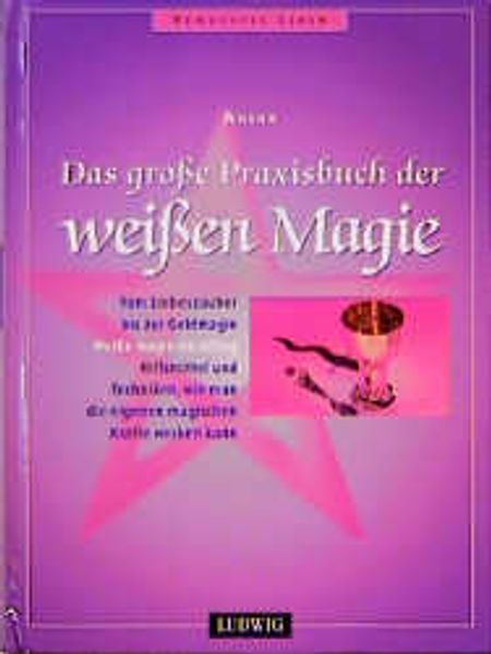 Das grosse Praxisbuch der Weissen Magie