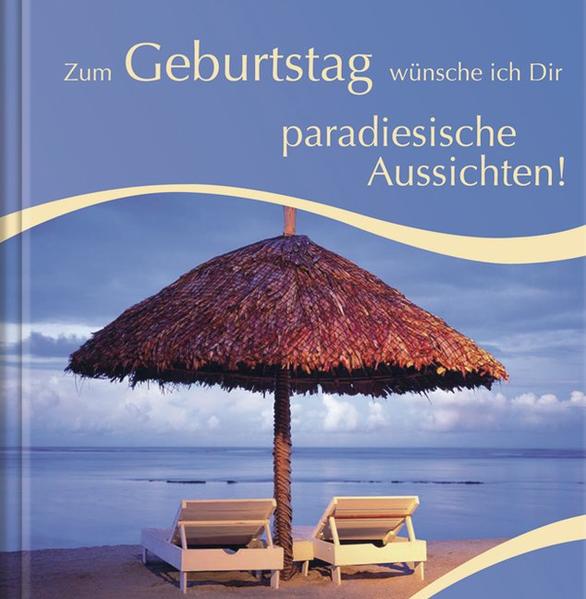 Zum Geburtstag wünsche ich Dir paradiesische Aussichten!