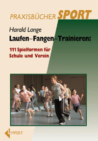 Laufen - Fangen - Trainieren: 111 Spielformen für Schule und Verein