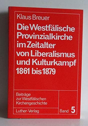Die Westfälische Provinzialkirche im Zeitalter von Liberalismus und Kulturkampf 1861 bis 1879