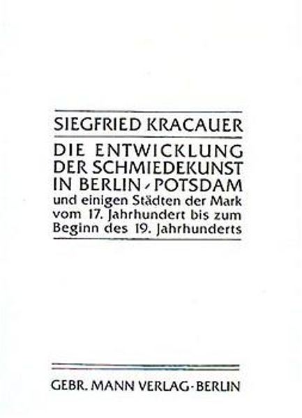 Die Entwicklung der Schmiedekunst in Berlin, Potsdam und einigen Städten der Mark vom 17. Jahrhundert bis zum Beginn des 19. Jahrhunderts