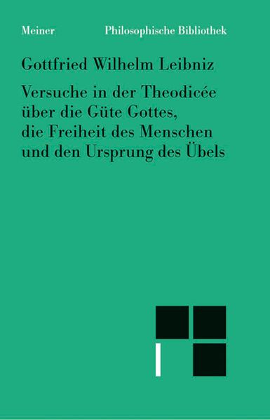 Philosophische Werke / Versuche in der Theodicée über die Güte Gottes, die Freiheit des Menschen und den Ursprung des Übels