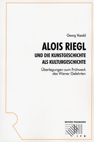 Alois Riegl und die Kunstgeschichte als Kulturgeschichte