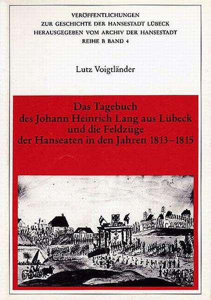 Das Tagebuch des Johann Heinrich Lang aus Lübeck und die Feldzüge der Hanseaten in den Jahren 1813-1815