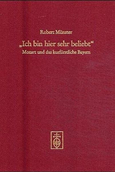 "Ich bin hier sehr beliebt". Mozart und das kurfürstliche Bayern