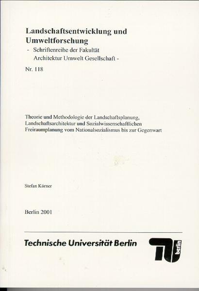 Theorie und Methodologie der Landschaftsplanung, Landschaftsarchitek- tur und Sozialwissenschaftlichen Freiraumplanung vom Nationalsozialis-mus bis zur Gegenwart