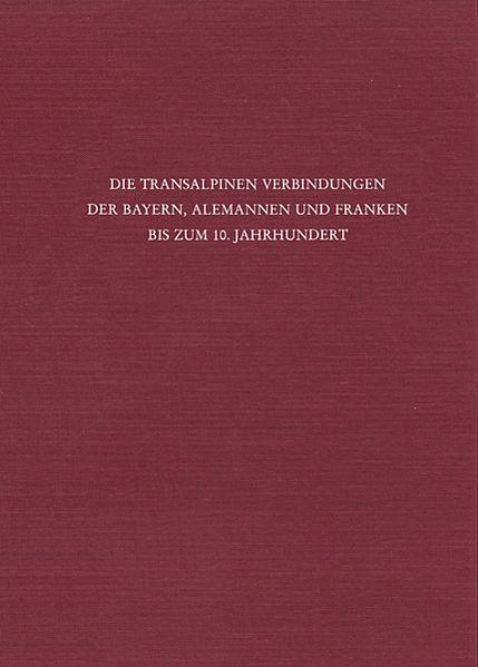Die transalpinen Verbindungen der Bayern, Alemannen und Franken bis zum 10. Jahrhundert