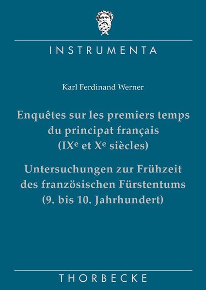 Enquetês sur les premiers temps du principat français (IXe et Xe siècles) - Untersuchungen zur Frühzeit des französischen Fürstentums (9. bis 10. Jahrhundert)