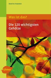 Was ist das? Die 120 wichtigsten Gehölze