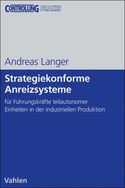 Strategiekonforme Anreizsysteme für Führungskräfte teilautonomer Organisationseinheiten in der industriellen Produktion