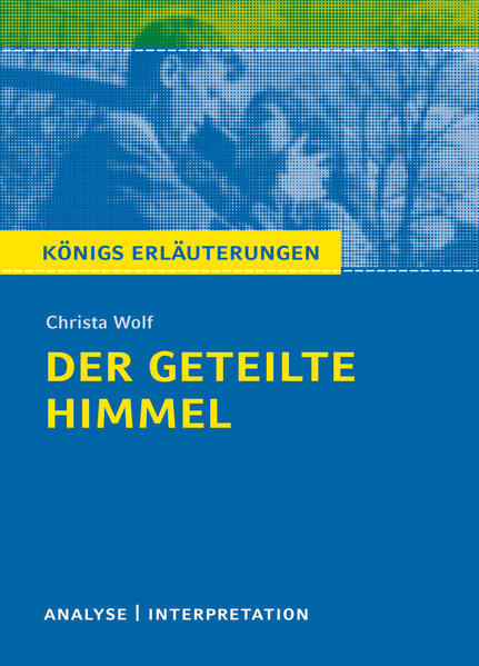 Königs Erläuterungen: Der geteilte Himmel von Christa Wolf.