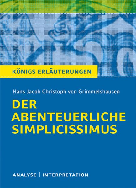 Der abenteuerliche Simplicissimus von Hans Jakob Christoph von Grimmelshausen. Textanalyse und Interpretation mit ausführlicher Inhaltsangabe und Abituraufgaben mit Lösungen.