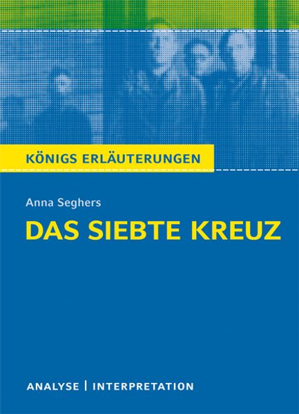 Das siebte Kreuz von Anna Seghers. Textanalyse und Interpretation mit ausführlicher Inhaltsangabe und Abituraufgaben mit Lösungen.