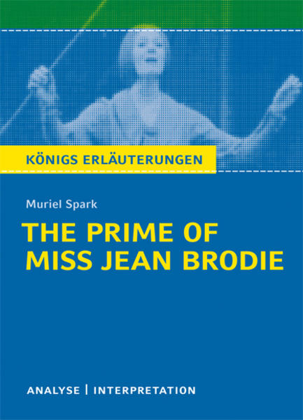 The Prime of Miss Jean Brodie von Muriel Spark. Textanalyse und Interpretation mit ausführlicher Inhaltsangabe und Abituraufgaben mit Lösungen