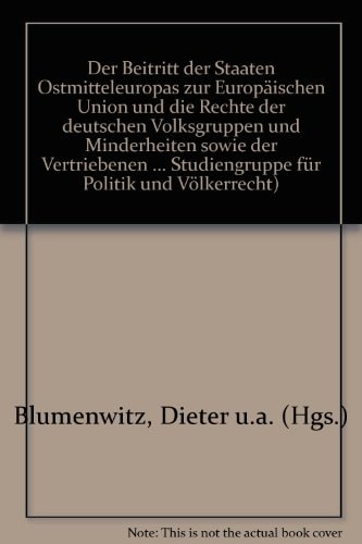 Der Beitritt der Staaten Ostmitteleuropas zur Europäischen Union und die Rechte der deutschen Volksgruppen und Minderheiten sowie der Vertriebenen