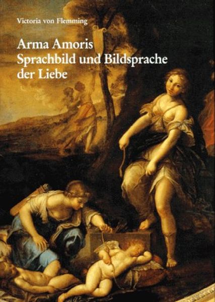 Arma Amoris. Sprachbild und Bildsprache der Liebe