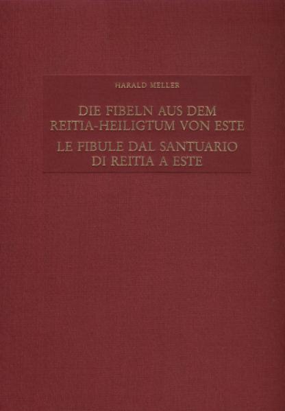 Die Fibeln aus dem Reitia-Heiligtum von Este /Le Fibule dal Santuario di Reitia a Este