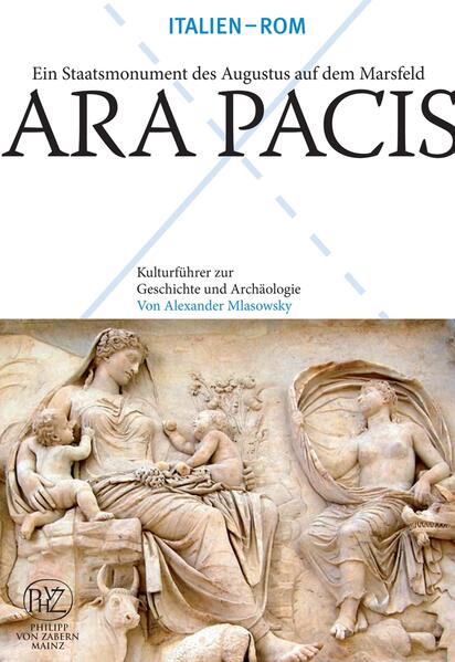 Ara Pacis - Ein Staatsmonument Augustus auf dem Feld Marsfeld