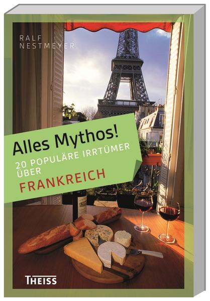 Alles Mythos! 16 populäre Irrtümer über Frankreich