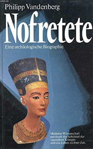 Nofretete - Eine archäologische Biographie