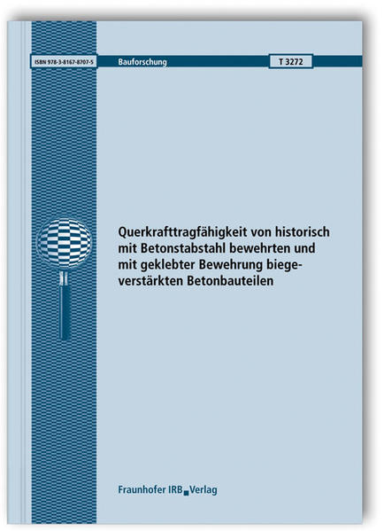 Querkrafttragfähigkeit von historisch mit Betonstabstahl bewehrten und mit geklebter Bewehrung biegeverstärkten Betonbauteilen.