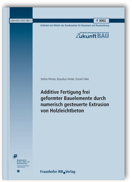 Additive Fertigung frei geformter Bauelemente durch numerisch gesteuerte Extrusion von Holzleichtbeton. Abschlussbericht